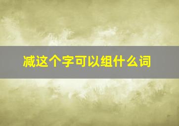 减这个字可以组什么词