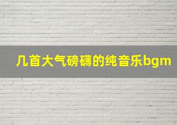 几首大气磅礴的纯音乐bgm