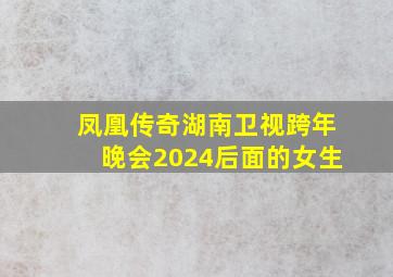 凤凰传奇湖南卫视跨年晚会2024后面的女生