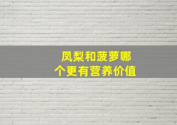 凤梨和菠萝哪个更有营养价值