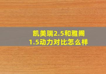 凯美瑞2.5和雅阁1.5动力对比怎么样