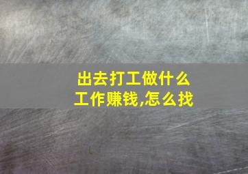 出去打工做什么工作赚钱,怎么找