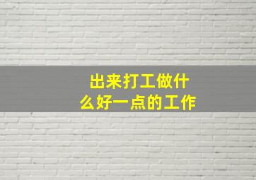 出来打工做什么好一点的工作