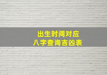 出生时间对应八字查询吉凶表