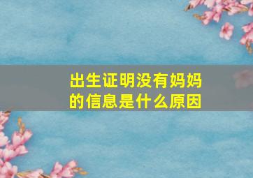 出生证明没有妈妈的信息是什么原因