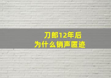 刀郎12年后为什么销声匿迹