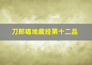 刀郎唱地藏经第十二品