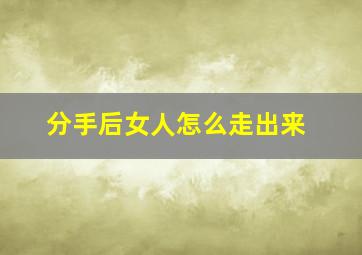 分手后女人怎么走出来