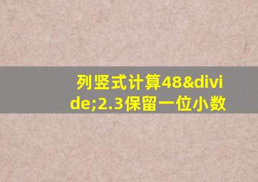 列竖式计算48÷2.3保留一位小数