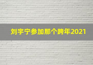 刘宇宁参加那个跨年2021