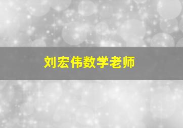 刘宏伟数学老师