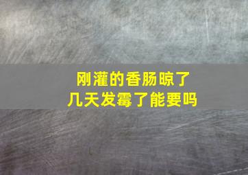 刚灌的香肠晾了几天发霉了能要吗