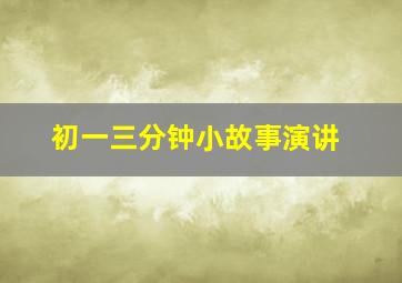 初一三分钟小故事演讲