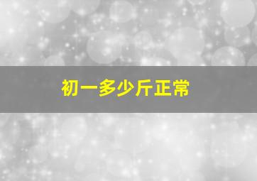 初一多少斤正常