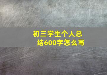 初三学生个人总结600字怎么写