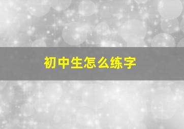 初中生怎么练字