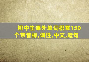 初中生课外单词积累150个带音标,词性,中文,造句