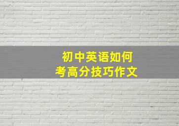 初中英语如何考高分技巧作文