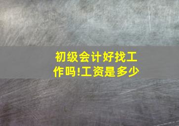 初级会计好找工作吗!工资是多少