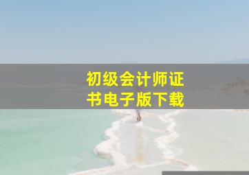 初级会计师证书电子版下载