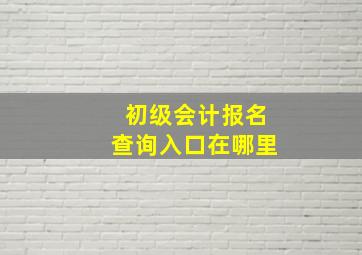 初级会计报名查询入口在哪里