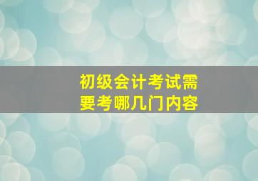 初级会计考试需要考哪几门内容