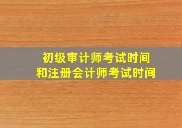 初级审计师考试时间和注册会计师考试时间