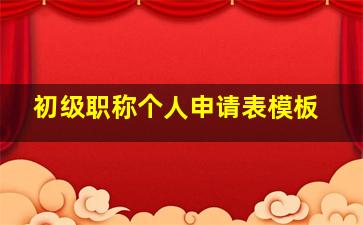 初级职称个人申请表模板