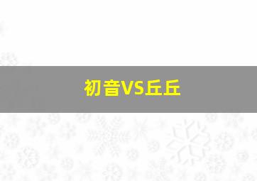 初音VS丘丘