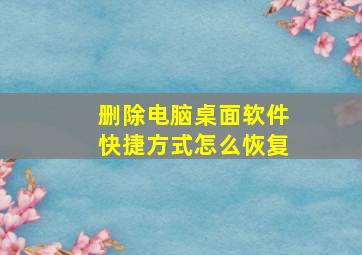 删除电脑桌面软件快捷方式怎么恢复