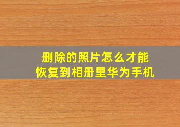 删除的照片怎么才能恢复到相册里华为手机