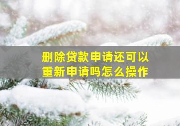 删除贷款申请还可以重新申请吗怎么操作