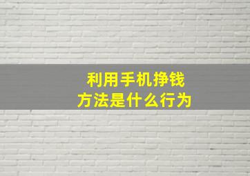 利用手机挣钱方法是什么行为