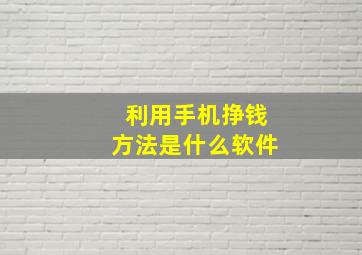 利用手机挣钱方法是什么软件