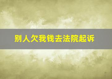 别人欠我钱去法院起诉