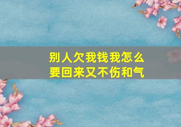 别人欠我钱我怎么要回来又不伤和气