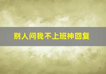 别人问我不上班神回复