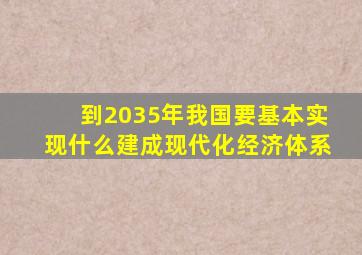 到2035年我国要基本实现什么建成现代化经济体系