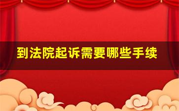 到法院起诉需要哪些手续