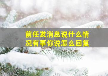 前任发消息说什么情况有事你说怎么回复