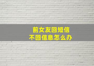 前女友回短信不回信息怎么办