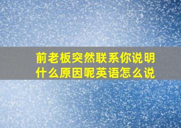 前老板突然联系你说明什么原因呢英语怎么说