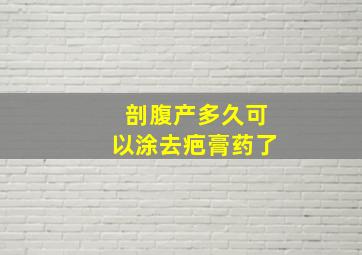 剖腹产多久可以涂去疤膏药了