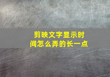 剪映文字显示时间怎么弄的长一点