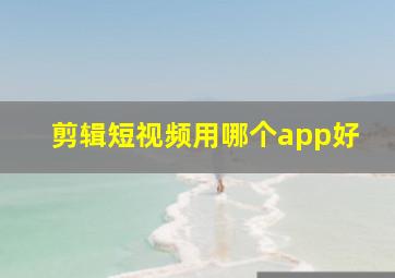 剪辑短视频用哪个app好