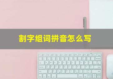 割字组词拼音怎么写