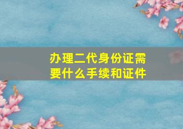 办理二代身份证需要什么手续和证件