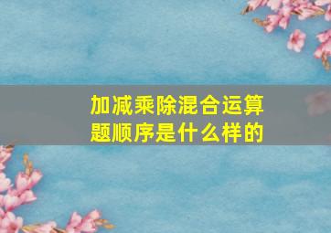 加减乘除混合运算题顺序是什么样的