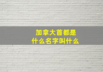 加拿大首都是什么名字叫什么