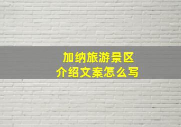 加纳旅游景区介绍文案怎么写